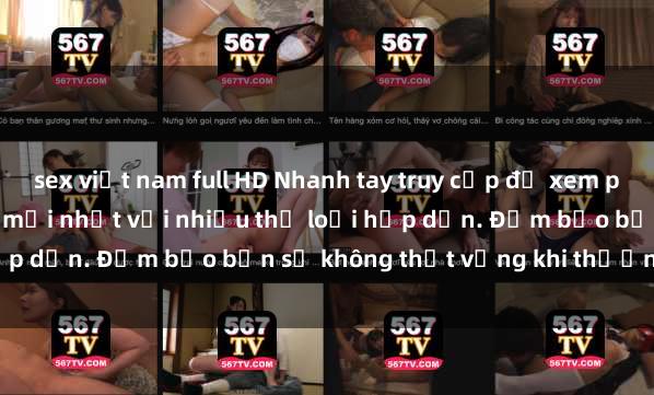 sex việt nam full HD Nhanh tay truy cập để xem phim sex đầy kích thích và mới nhất với nhiều thể loại hấp dẫn. Đảm bảo bạn sẽ không thất vọng khi thưởng thức.