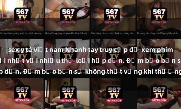 sex y tá việt nam Nhanh tay truy cập để xem phim sex đầy kích thích và mới nhất với nhiều thể loại hấp dẫn. Đảm bảo bạn sẽ không thất vọng khi thưởng thức.