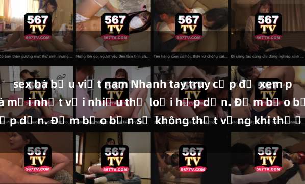 sex bà bầu việt nam Nhanh tay truy cập để xem phim sex đầy kích thích và mới nhất với nhiều thể loại hấp dẫn. Đảm bảo bạn sẽ không thất vọng khi thưởng thức.