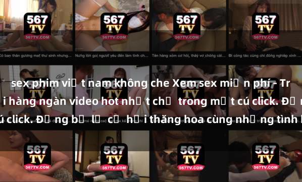 sex phim việt nam không che Xem sex miễn phí - Trải nghiệm cực khoái với hàng ngàn video hot nhất chỉ trong một cú click. Đừng bỏ lỡ cơ hội thăng hoa cùng những tình huống kích thích!