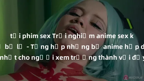 tải phim sex Trải nghiệm anime sex không che không thể bỏ lỡ - Tổng hợp những bộ anime hấp dẫn nhất cho người xem trưởng thành với đầy đủ cảnh quay nóng bỏng.