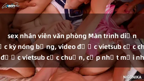 sex nhân viên văn phòng Màn trình diễn sex gái mại dâm cực kỳ nóng bỏng, video được vietsub cực chuẩn, cập nhật mới nhất