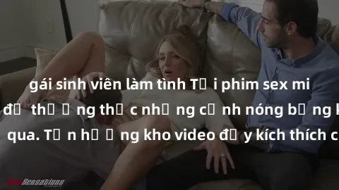 gái sinh viên làm tình Tải phim sex miễn phí ngay hôm nay để thưởng thức những cảnh nóng bỏng không thể bỏ qua. Tận hưởng kho video đầy kích thích chỉ có tại trang web của chúng tôi.