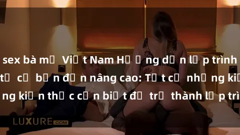 sex bà mẹ Việt Nam Hướng dẫn lập trình Java cho sinh viên từ cơ bản đến nâng cao: Tất cả những kiến thức cần biết để trở thành lập trình viên Java giỏi.