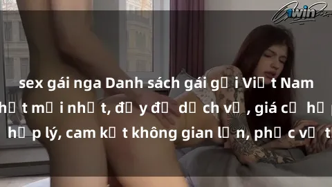 sex gái nga Danh sách gái gọi Việt Nam chất lượng cập nhật mới nhất, đầy đủ dịch vụ, giá cả hợp lý, cam kết không gian lận, phục vụ tận tình, chu đáo