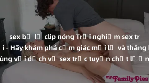 sex bị lộ clip nóng Trải nghiệm sex trực tuyến tuyệt vời - Hãy khám phá cảm giác mới lạ và thăng hoa cùng với dịch vụ sex trực tuyến chất lượng hàng đầu ngay hôm nay!