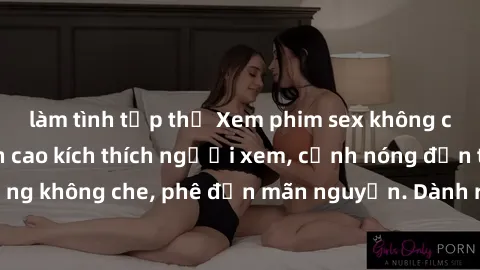 làm tình tập thể Xem phim sex không che miễn phí: Đỉnh cao kích thích người xem, cảnh nóng đến tận xương không che, phê đến mãn nguyện. Dành riêng cho người dám thử thách!