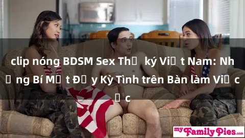 clip nóng BDSM Sex Thư ký Việt Nam: Những Bí Mật Đầy Kỳ Tình trên Bàn làm Việc