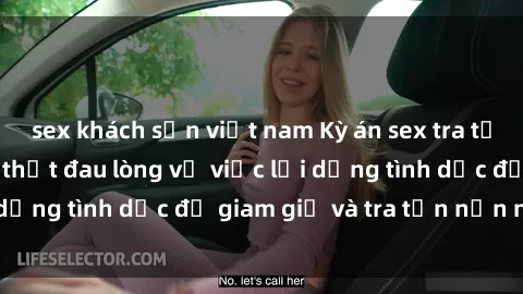 sex khách sạn việt nam Kỳ án sex tra tấn ở Việt Nam: Sự thật đau lòng về việc lợi dụng tình dục để giam giữ và tra tấn nạn nhân