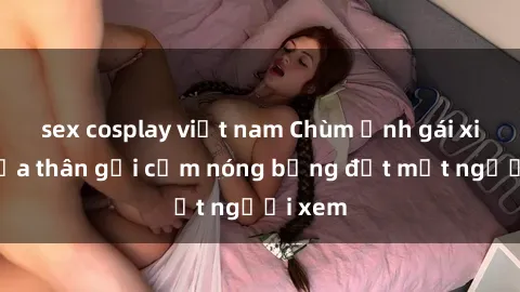 sex cosplay việt nam Chùm ảnh gái xinh khỏa thân gợi cảm nóng bỏng đốt mắt người xem