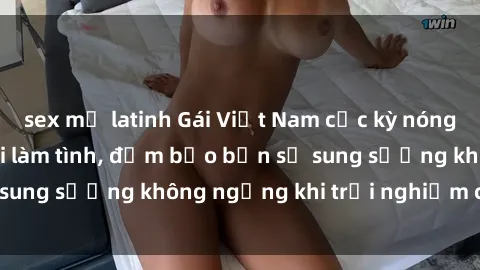 sex mỹ latinh Gái Việt Nam cực kỳ nóng bỏng và dễ dãi khi làm tình, đảm bảo bạn sẽ sung sướng không ngừng khi trải nghiệm cùng họ.