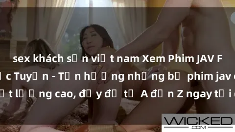 sex khách sạn việt nam Xem Phim JAV Full HD Miễn Phí Trực Tuyến - Tận hưởng những bộ phim jav chất lượng cao, đầy đủ từ A đến Z ngay tại đây! Hãy khám phá ngay!
