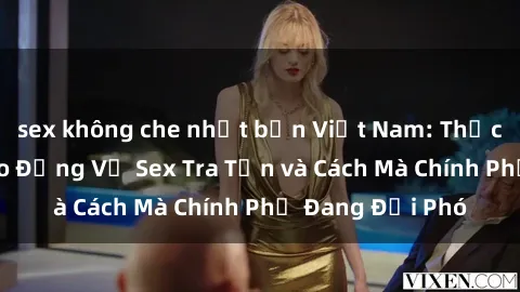 sex không che nhật bản Việt Nam: Thực Trạng Đáng Báo Động Về Sex Tra Tấn và Cách Mà Chính Phủ Đang Đối Phó