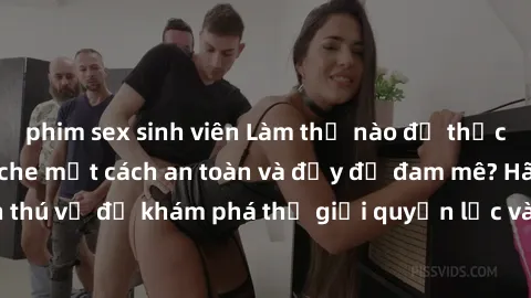 phim sex sinh viên Làm thế nào để thực hiện BDSM không che một cách an toàn và đầy đủ đam mê? Hãy khám phá cách thú vị để khám phá thế giới quyền lực và tình yêu qua sex BDSM không che ngay hôm nay!