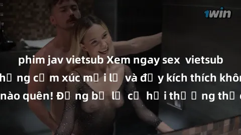 phim jav vietsub Xem ngay sex  vietsub để trải nghiệm những cảm xúc mới lạ và đầy kích thích không thể nào quên! Đừng bỏ lỡ cơ hội thưởng thức những bộ phim hot nhất!