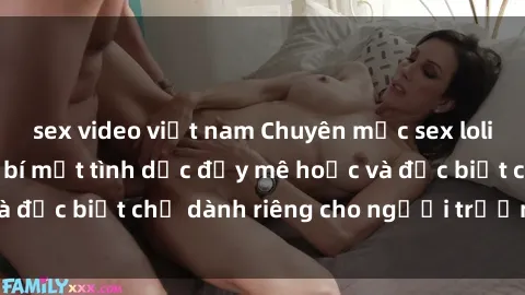 sex video việt nam Chuyên mục sex loli Việt Nam: Những bí mật tình dục đầy mê hoặc và đặc biệt chỉ dành riêng cho người trưởng thành.