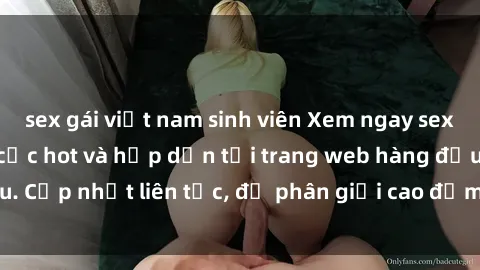 sex gái việt nam sinh viên Xem ngay sex giáo viên vietsub cực hot và hấp dẫn tại trang web hàng đầu. Cập nhật liên tục, độ phân giải cao đảm bảo bạn sẽ hài lòng.