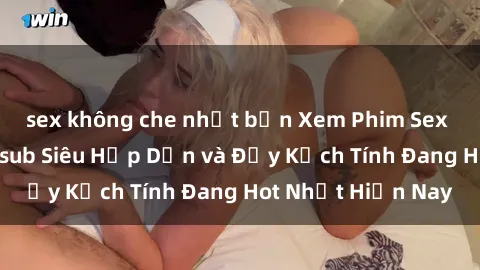 sex không che nhật bản Xem Phim Sex Cưỡng Hiếp Vietsub Siêu Hấp Dẫn và Đầy Kịch Tính Đang Hot Nhất Hiện Nay