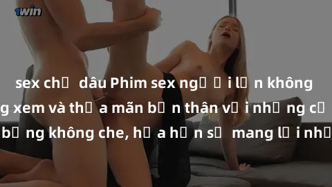 sex chị dâu Phim sex người lớn không che mới nhất - Cùng xem và thỏa mãn bản thân với những cảnh nóng bỏng không che, hứa hẹn sẽ mang lại những trải nghiệm đầy kích thích.