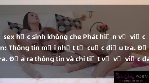 sex học sinh không che Phát hiện vụ việc khách sạn quay lén: Thông tin mới nhất từ cuộc điều tra. Đưa ra thông tin và chi tiết về vụ việc đáng lo ngại này.