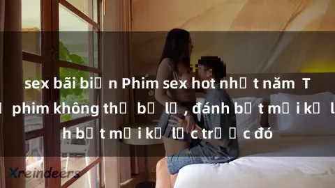 sex bãi biển Phim sex hot nhất năm  Top những bộ phim không thể bỏ lỡ, đánh bật mọi kỷ lục trước đó