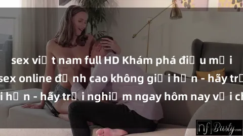 sex việt nam full HD Khám phá điều mới mẻ với dịch vụ sex online đỉnh cao không giới hạn - hãy trải nghiệm ngay hôm nay với chúng tôi!