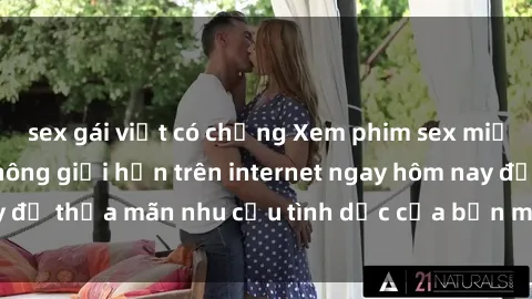 sex gái việt có chồng Xem phim sex miễn phí hoàn toàn không giới hạn trên internet ngay hôm nay để thỏa mãn nhu cầu tình dục của bạn mà không tốn chi phí.