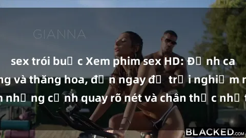 sex trói buộc Xem phim sex HD: Đỉnh cao của sự sung sướng và thăng hoa, đến ngay để trải nghiệm những cảnh quay rõ nét và chân thực nhất. Hãy cùng khám phá!