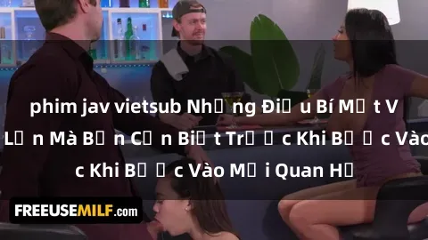 phim jav vietsub Những Điều Bí Mật Về Sex Người Lớn Mà Bạn Cần Biết Trước Khi Bước Vào Mối Quan Hệ