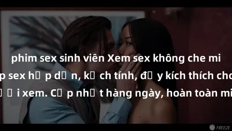 phim sex sinh viên Xem sex không che miễn phí - Những clip sex hấp dẫn, kịch tính, đầy kích thích cho người xem. Cập nhật hàng ngày, hoàn toàn miễn phí, độ phân giải cao.