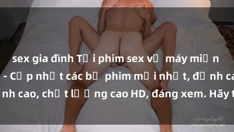 sex gia đình Tải phim sex về máy miễn phí và nhanh chóng - Cập nhật các bộ phim mới nhất, đỉnh cao, chất lượng cao HD, đáng xem. Hãy trải nghiệm ngay!