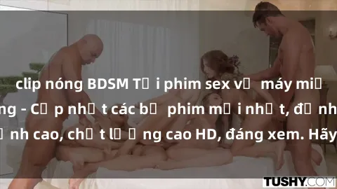 clip nóng BDSM Tải phim sex về máy miễn phí và nhanh chóng - Cập nhật các bộ phim mới nhất, đỉnh cao, chất lượng cao HD, đáng xem. Hãy trải nghiệm ngay!
