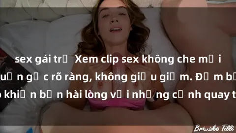 sex gái trẻ Xem clip sex không che mới - Nguồn gốc từ nguồn gốc rõ ràng, không giấu giếm. Đảm bảo khiến bạn hài lòng với những cảnh quay táo bạo và đầy kích thích.