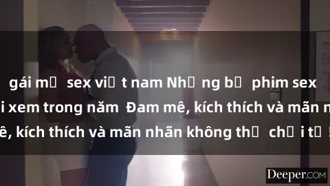 gái mỹ sex việt nam Những bộ phim sex jav đỉnh cao phải xem trong năm  Đam mê, kích thích và mãn nhãn không thể chối từ!