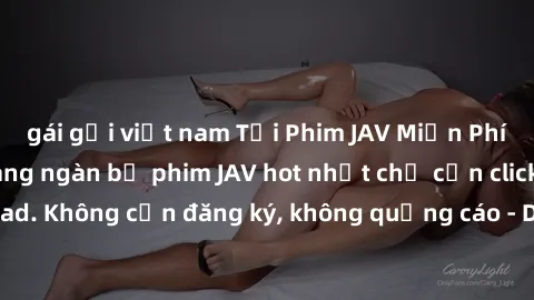 gái gọi việt nam Tải Phim JAV Miễn Phí - Thưởng thức hàng ngàn bộ phim JAV hot nhất chỉ cần click download. Không cần đăng ký, không quảng cáo - Dễ dàng tải về và xem online!