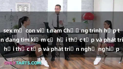 sex mẹ con việt nam Chương trình hợp tác JAV cho sinh viên đang tìm kiếm cơ hội thực tập và phát triển nghề nghiệp