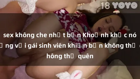 sex không che nhật bản Khoảnh khắc nóng bỏng với gái sinh viên khiến bạn không thể quên