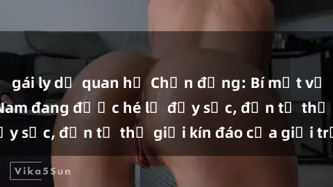 gái ly dị quan hệ Chấn động: Bí mật về sex nữ sinh Việt Nam đang được hé lộ đầy sốc, đến từ thế giới kín đáo của giới trẻ.