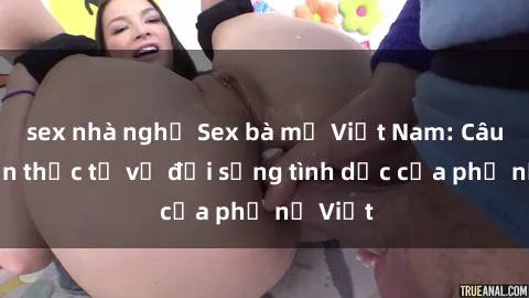sex nhà nghỉ Sex bà mẹ Việt Nam: Câu chuyện thực tế về đời sống tình dục của phụ nữ Việt