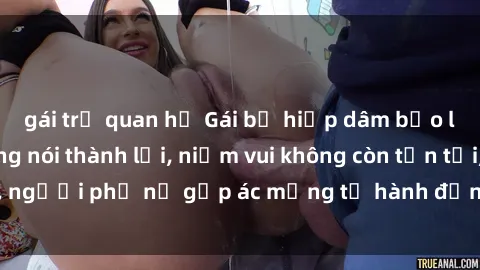 gái trẻ quan hệ Gái bị hiếp dâm bạo lực: Nỗi đau không nói thành lời, niềm vui không còn tồn tại, người phụ nữ gặp ác mộng từ hành động độc ác của kẻ xấu.