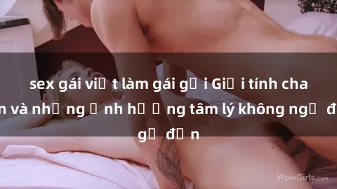 sex gái việt làm gái gọi Giới tính cha con và những ảnh hưởng tâm lý không ngờ đến