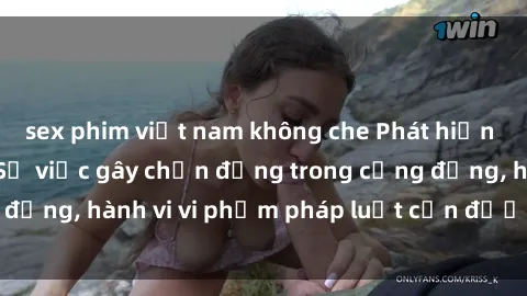 sex phim việt nam không che Phát hiện clip sex quay lén: Sự việc gây chấn động trong cộng đồng, hành vi vi phạm pháp luật cần được xử lý nghiêm