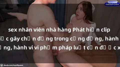 sex nhân viên nhà hàng Phát hiện clip sex quay lén: Sự việc gây chấn động trong cộng đồng, hành vi vi phạm pháp luật cần được xử lý nghiêm