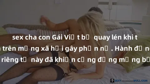 sex cha con Gái Việt bị quay lén khi tắm, clip lan truyền trên mạng xã hội gây phẫn nộ. Hành động vi phạm quyền riêng tư này đã khiến cộng đồng mạng bức xúc và đòi trừng phạt thật nghiêm khắc.