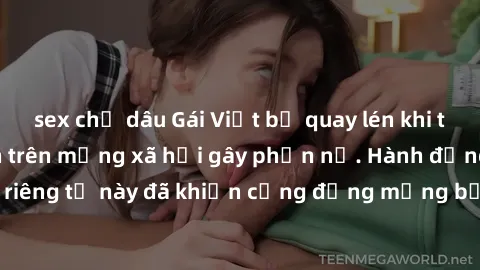 sex chị dâu Gái Việt bị quay lén khi tắm, clip lan truyền trên mạng xã hội gây phẫn nộ. Hành động vi phạm quyền riêng tư này đã khiến cộng đồng mạng bức xúc và đòi trừng phạt thật nghiêm khắc.