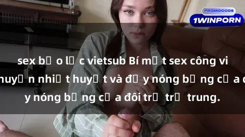 sex bạo lực vietsub Bí mật sex công viên: Những câu chuyện nhiệt huyết và đầy nóng bỏng của đôi trẻ trẻ trung.