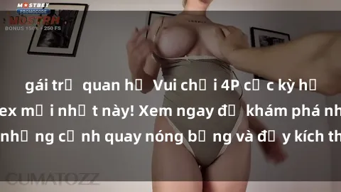 gái trẻ quan hệ Vui chơi 4P cực kỳ hấp dẫn trong phim sex mới nhất này! Xem ngay để khám phá những cảnh quay nóng bỏng và đầy kích thích của bộ phim này!