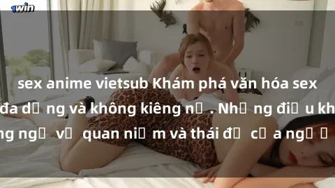 sex anime vietsub Khám phá văn hóa sex Bắc Âu: Sự tự do, đa dạng và không kiêng nể. Những điều không ngờ về quan niệm và thái độ của người Bắc Âu đối với tình dục.