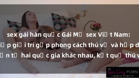 sex gái hàn quốc Gái Mỹ sex Việt Nam: Khi nền công nghiệp giải trí gặp phong cách thú vị và hấp dẫn từ hai quốc gia khác nhau, kết quả thú vị không thể bỏ qua.
