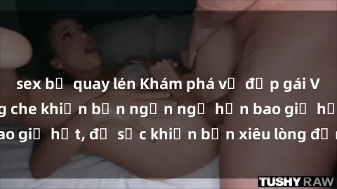 sex bị quay lén Khám phá vẻ đẹp gái Việt Nam nude không che khiến bạn ngẩn ngơ hơn bao giờ hết, đủ sức khiến bạn xiêu lòng đến ngất ngây
